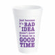Just Because It's A Bad Idea - 16oz Styrofoam Cups