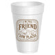 I'm the Friend in Low Places Styrofoam - 10 Pack