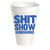 SHIT SHOW FREE ADMISSION STYROFOAM CUP