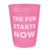 Fun Starts Now Party Cups